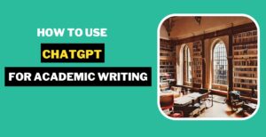 How to Use ChatGPT for Academic Writing